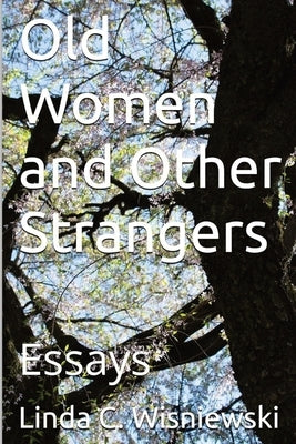 Old Women and Other Strangers: Essays by Wisniewski, Linda C.