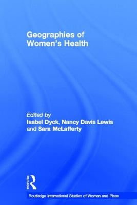 Geographies of Women's Health: Place, Diversity and Difference by Dyck, Isabel