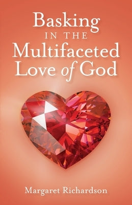 Basking in the Multifaceted Love of God by Richardson, Margaret