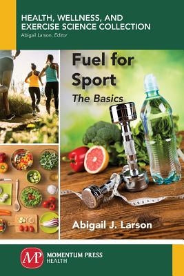 Fuel for Sport: The Basics by Larson, Abigail