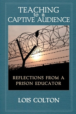 Teaching to a Captive Audience by Colton, Lois A.