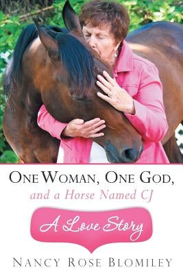 One Woman, One God, and a Horse Named Cj-A Love Story by Blomiley, Nancy Rose