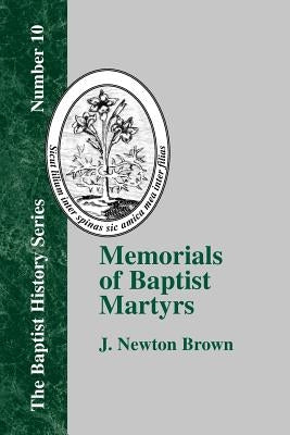 Memorials of Baptist Martyrs: With a Preliminary Historical Essay by Brown, J. Newton