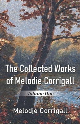 The Collected Works of Melodie Corrigall: Volume One by Corrigall, Melodie