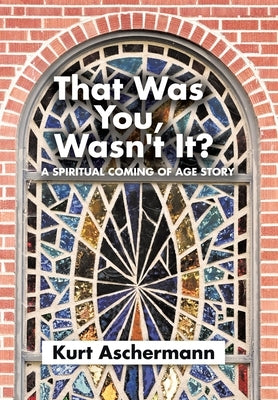 That Was You, Wasn't It?: A Spiritual Coming-Of-Age Story by Aschermann, Kurt