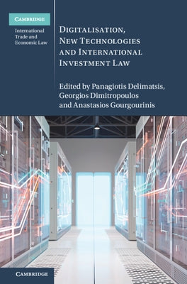 Digitalisation, New Technologies and International Investment Law by Delimatsis, Panagiotis