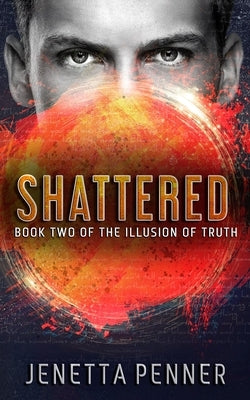 Shattered: Book Two of The Illusion of Truth by Penner, Jenetta