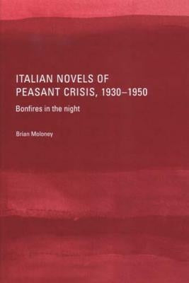 Italian Novels of Peasant Crisis, 1930-50: Bonfires in the Night by Moloney, Brian