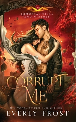Corrupt Me (Immortal Vices and Virtues by Frost, Everly