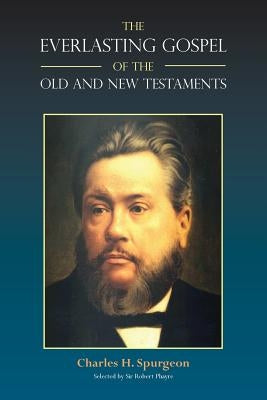 The Everlasting Gospel of the Old and New Testaments by Spurgeon, Charles H.