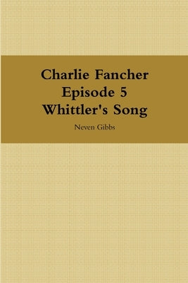 Charlie Fancher Episode 5 Whittler's Song by Gibbs, Neven