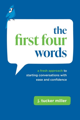 The First Four Words: A Fresh Approach to Starting Conversations with Ease and Confidence by Miller, Tucker
