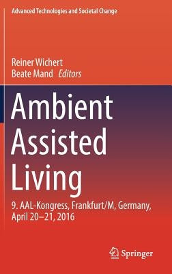 Ambient Assisted Living: 9. Aal-Kongress, Frankfurt/M, Germany, April 20 - 21, 2016 by Wichert, Reiner