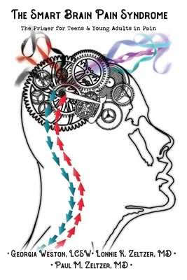 The Smart Brain Pain Syndrome: The Primer for Teens & Young Adults in Pain by Weston, Georgia
