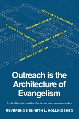 Outreach is the Architecture of Evangelism: A spiritual blueprint for building churches that reach, teach, and transform. by Hollingshed, Reverend Kenneth L.