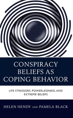 Conspiracy Beliefs as Coping Behavior: Life Stressors, Powerlessness, and Extreme Beliefs by Black, Pamela