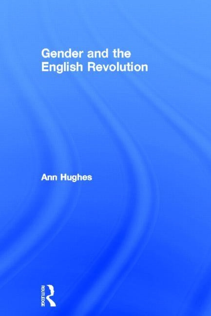 Gender and the English Revolution by Hughes, Ann