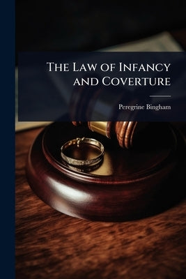 The Law of Infancy and Coverture by Bingham, Peregrine