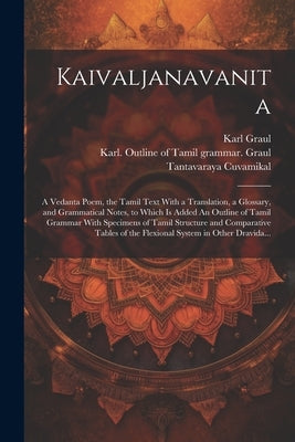 Kaivaljanavanita: A Vedanta Poem, the Tamil Text With a Translation, a Glossary, and Grammatical Notes, to Which is Added An Outline of by Tantavaraya Cuvamikal, 1408-1534