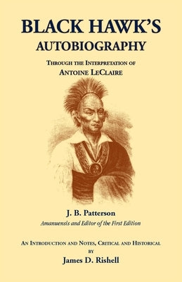 Black Hawk's Autobiography Through the Interpretation of Antoine LeClaire by Patterson, J. B.
