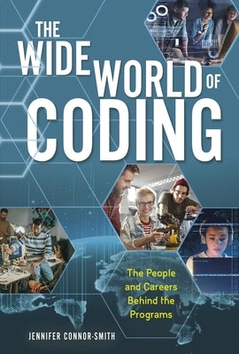 The Wide World of Coding: The People and Careers Behind the Programs by Connor-Smith, Jennifer