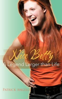 Nice Betty: A Legend Larger Than Life by Angelo, Patrick
