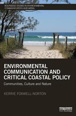 Environmental Communication and Critical Coastal Policy: Communities, Culture and Nature by Foxwell-Norton, Kerrie