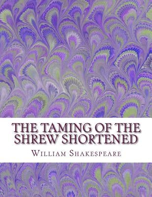 The Taming of the Shrew Shortened: Shakespeare Edited for Length by Wellens M. a., David R.