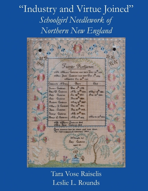 "Industry and Virtue Joined" Schoolgirl Needlework of Northern New England by Raiselis, Tara Vose