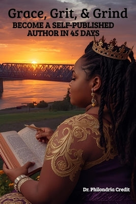 Grace, Grit, & Grind: Become a Self-Published Author in 45 Days by Credit, Philondria