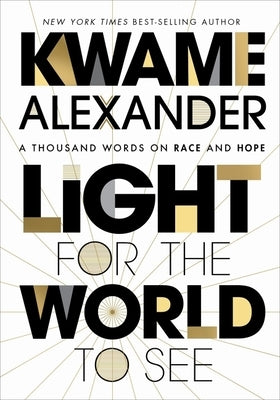 Light for the World to See: A Thousand Words on Race and Hope by Alexander, Kwame