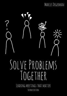 Solve Problems Together: Leading meetings that matter by Degerman, Marcus