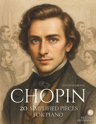 Chopin: 20 Simplified Pieces for Piano: Easy and expressive arrangements, beautifully illustrated, with historical context and reference audio. by de Miguel, David