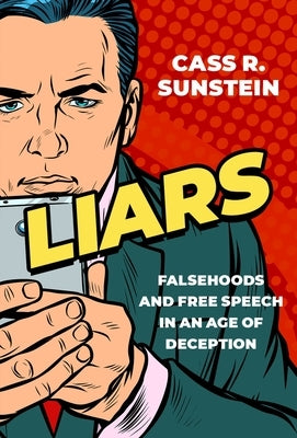 Liars: Falsehoods and Free Speech in an Age of Deception by Sunstein, Cass R.