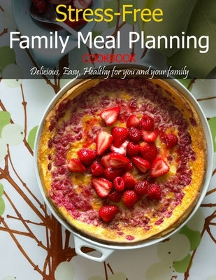 Stress-Free Family Meal Planning Cookbook: Delicious, Easy, Healthy for you and Your Family by Tra, Vuanh Nguye