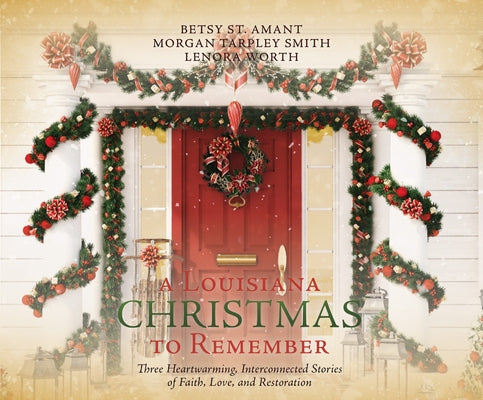 A Louisiana Christmas to Remember: Three Heartwarming Interconnected Stories of Faith, Love, and Restoration by Smith, Morgan Tarpley