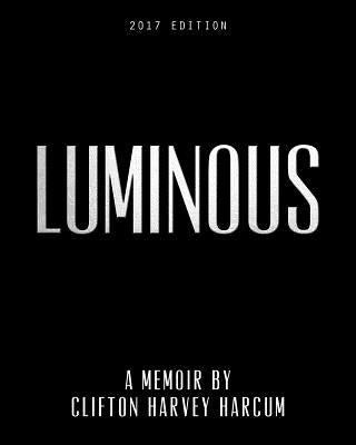 Luminous: A Memoir By Clifton Harvey Harcum by LLC, Docuversion