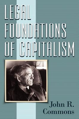 Legal Foundations of Capitalism by Commons, John Rogers