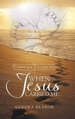 When Jesus Carried Me: Victoria's Footprints by Bearor, Sandra
