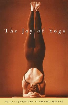 The Joy of Yoga: The Power of Practice to Release the Wisdom of the Body by Schwamm Willis, Jennifer