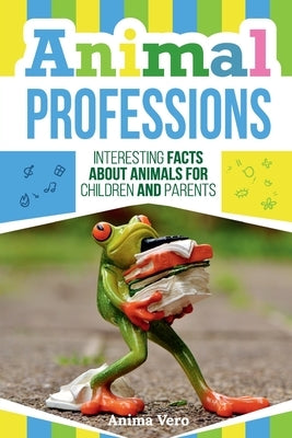 Animal Professions: Interesting Facts about Animals for Children and Parents by Vero, Anima