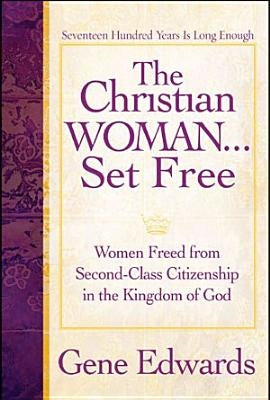 The Christian Woman...Set Free: Women Freed From Second-Class Citizenship in the Kingdom of God by Edwards, Gene