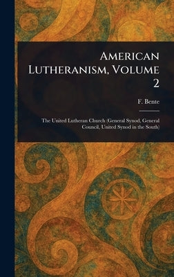 American Lutheranism, Volume 2 by Bente, F. (Friedrich)