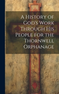 A History of God's Work Through his People for the Thornwell Orphanage by Anonymous