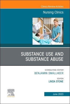 Substance Use/Substance Abuse, an Issue of Nursing Clinics: Volume 58-2 by Stone, Linda