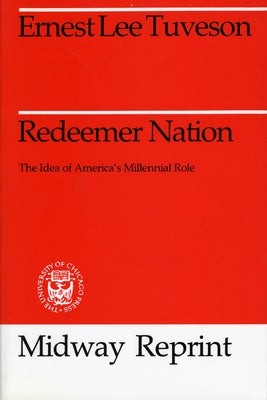 Redeemer Nation: The Idea of America's Millennial Role by Tuveson, Ernest Lee