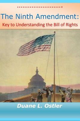 The Ninth Amendment: Key to Understanding the Bill of Rights by Ostler, Duane L.