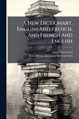 A New Dictionary, English And French, And French And English by Chambaud, Louis
