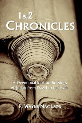 1 & 2 Chronicles: A Devotional Look at the Kings of Judah from David to Her Exile by Mac Leod, F. Wayne