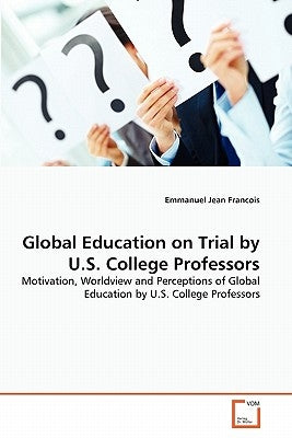 Global Education on Trial by U.S. College Professors by Jean Francois, Emmanuel